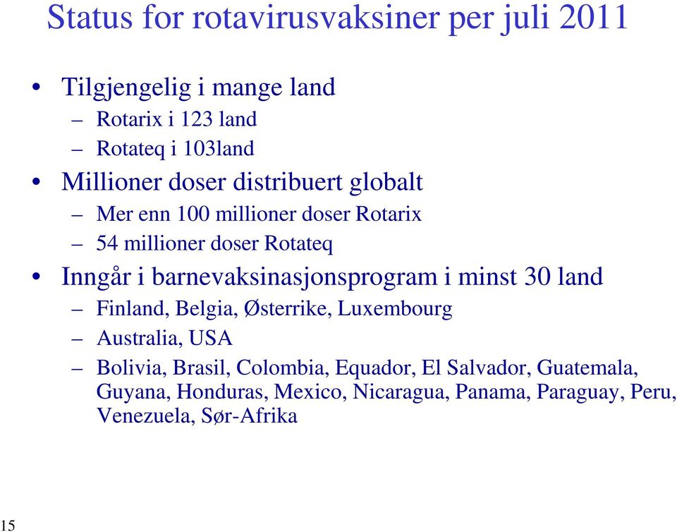 barnevaksinasjonsprogram i minst 30 land Finland, Belgia, Østerrike, Luxembourg Australia, USA Bolivia, Brasil,