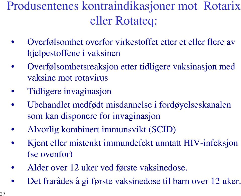 Ubehandlet medfødt misdannelse i fordøyelseskanalen som kan disponere for invaginasjon Alvorlig kombinert immunsvikt (SCID) Kjent eller