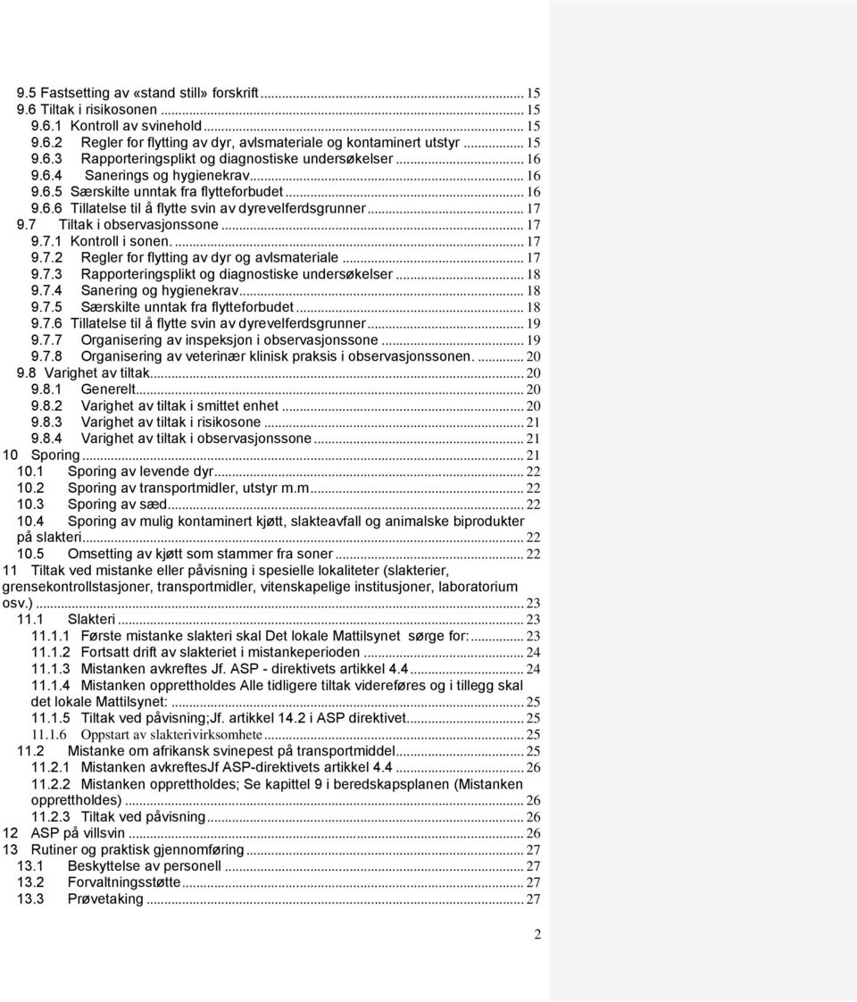 ... 17 9.7.2 Regler for flytting av dyr og avlsmateriale... 17 9.7.3 Rapporteringsplikt og diagnostiske undersøkelser... 18 9.7.4 Sanering og hygienekrav... 18 9.7.5 Særskilte unntak fra flytteforbudet.