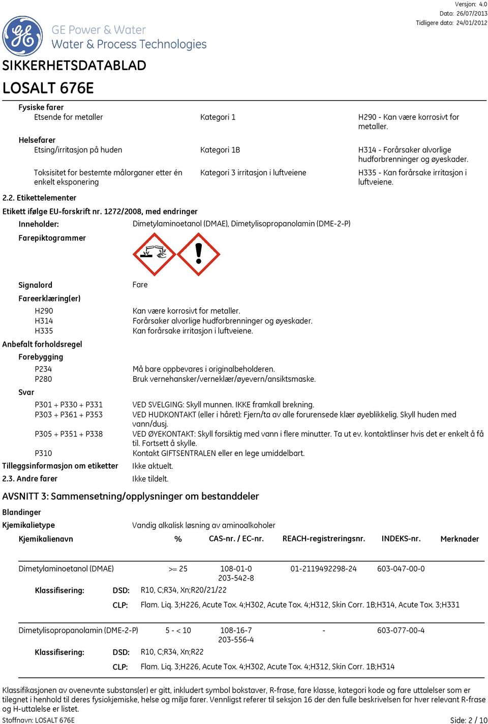 1272/2008, med endringer Inneholder: Dimetylaminoetanol (DMAE), Dimetylisopropanolamin (DME2P) Farepiktogrammer Signalord Fare Fareerklæring(er) H290 Kan være korrosivt for metaller.