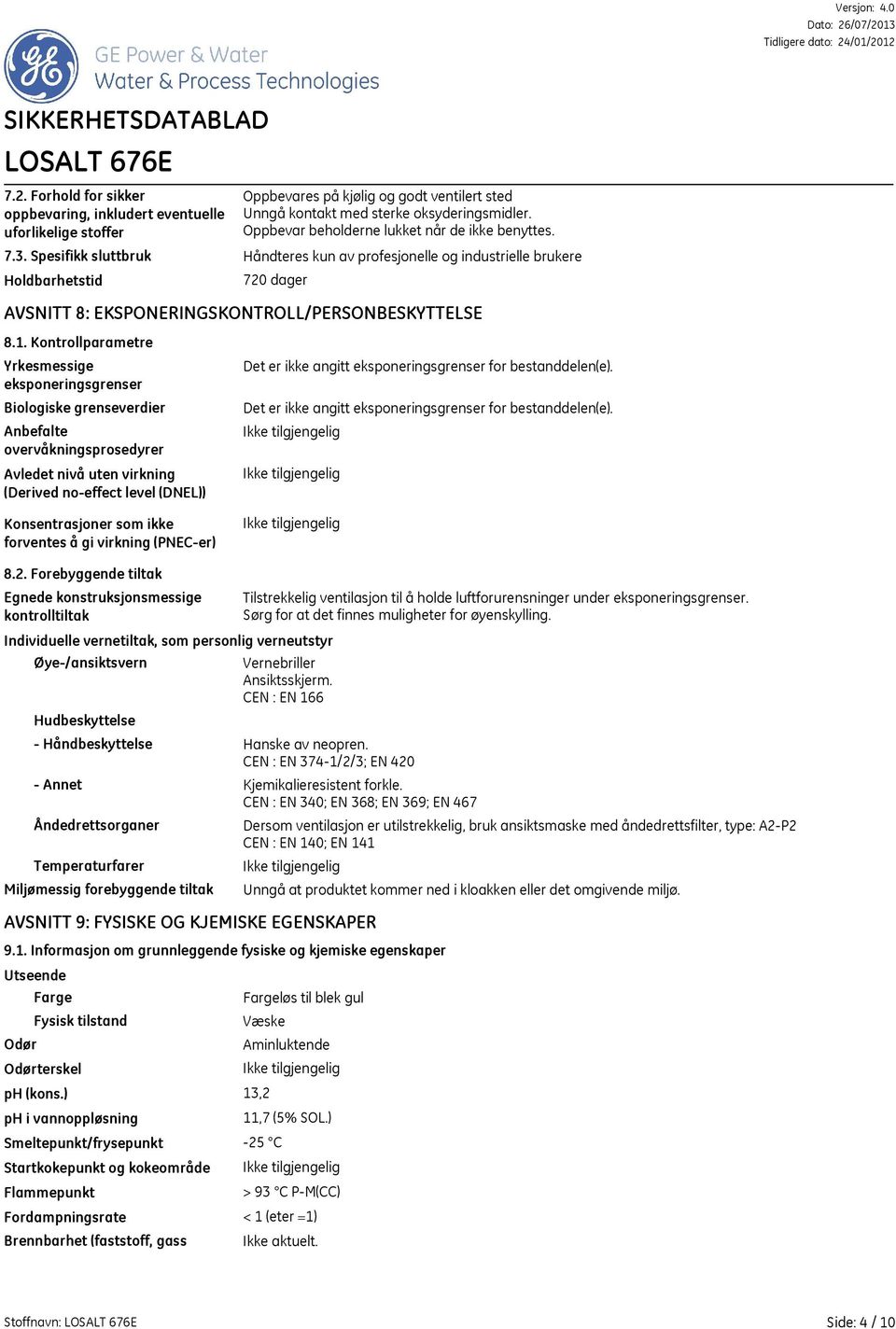 Spesifikk sluttbruk Håndteres kun av profesjonelle og industrielle brukere Holdbarhetstid 720 dager AVSNITT 8: EKSPONERINGSKONTROLL/PERSONBESKYTTELSE 8.1.