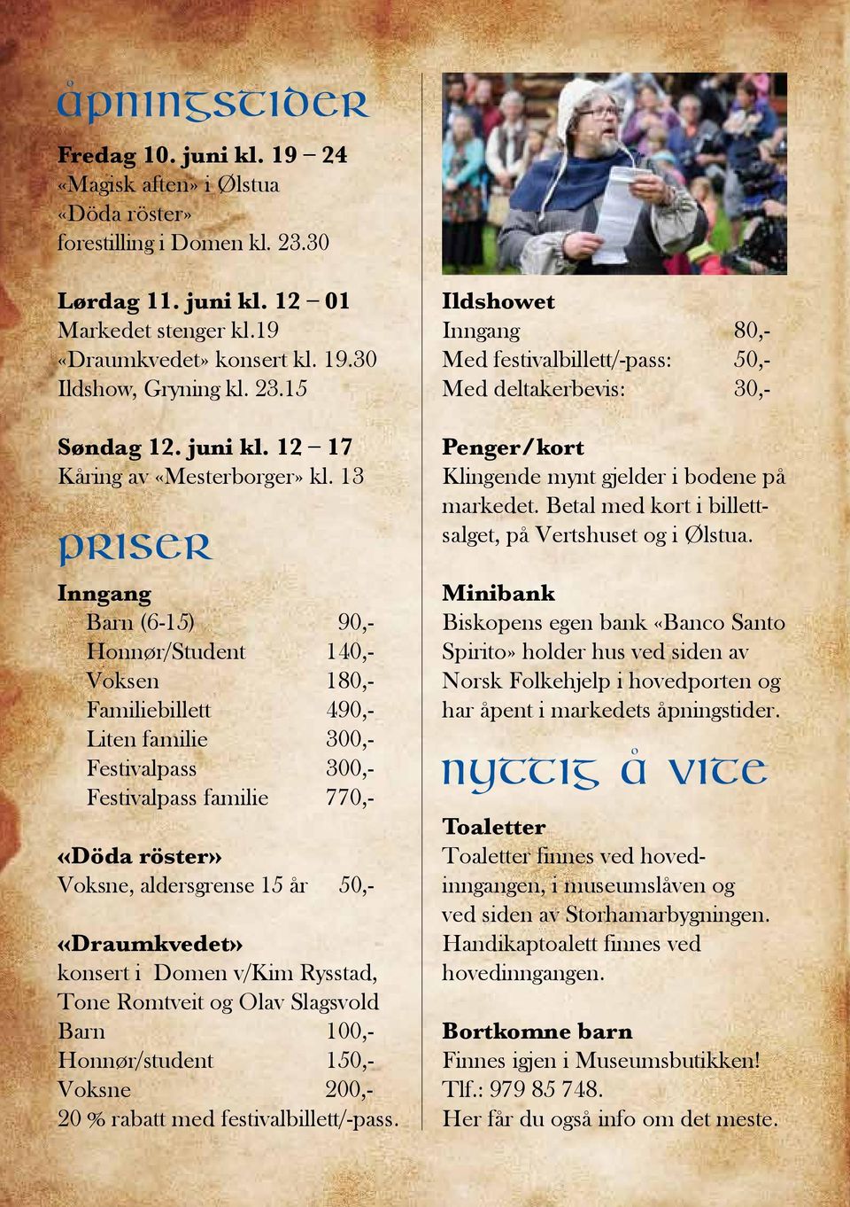 13 Priser Inngang Barn (6-15) 90,- Honnør/Student 140,- Voksen 180,- Familiebillett 490,- Liten familie 0,- Festivalpass 0,- Festivalpass familie 770,- «Döda röster» Voksne, aldersgrense 15 år 50,-