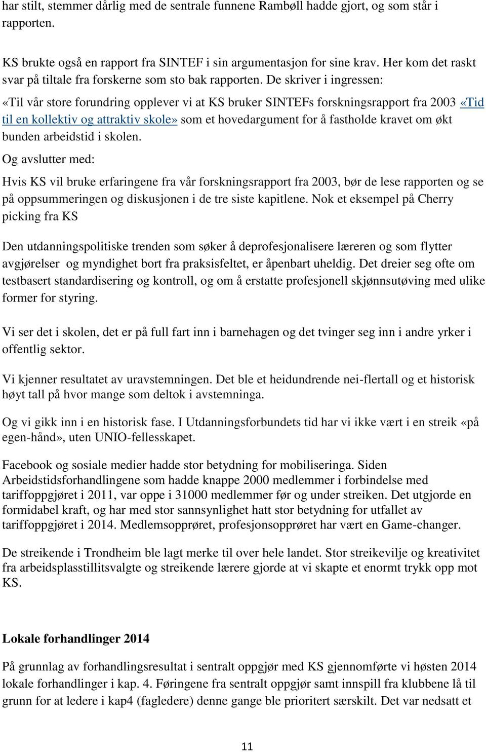 De skriver i ingressen: «Til vår store forundring opplever vi at KS bruker SINTEFs forskningsrapport fra 2003 «Tid til en kollektiv og attraktiv skole» som et hovedargument for å fastholde kravet om