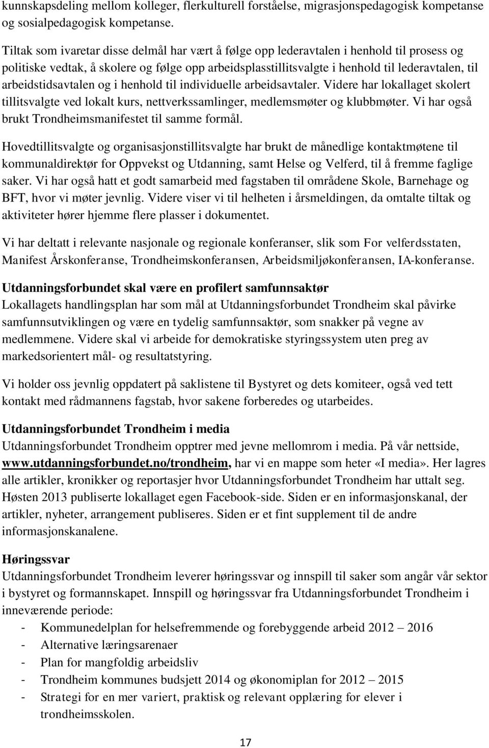 arbeidstidsavtalen og i henhold til individuelle arbeidsavtaler. Videre har lokallaget skolert tillitsvalgte ved lokalt kurs, nettverkssamlinger, medlemsmøter og klubbmøter.