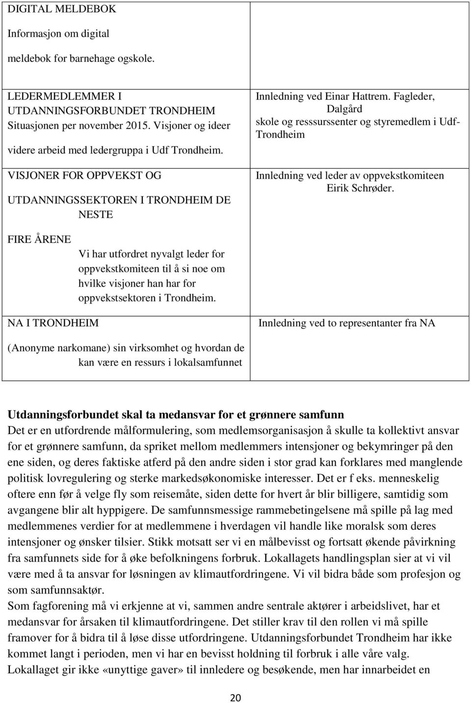 Fagleder, Dalgård skole og resssurssenter og styremedlem i Udf- Trondheim Innledning ved leder av oppvekstkomiteen Eirik Schrøder.