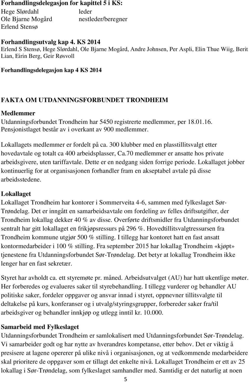 TRONDHEIM Medlemmer Utdanningsforbundet Trondheim har 5450 registrerte medlemmer, per 18.01.16. Pensjonistlaget består av i overkant av 900 medlemmer. Lokallagets medlemmer er fordelt på ca.