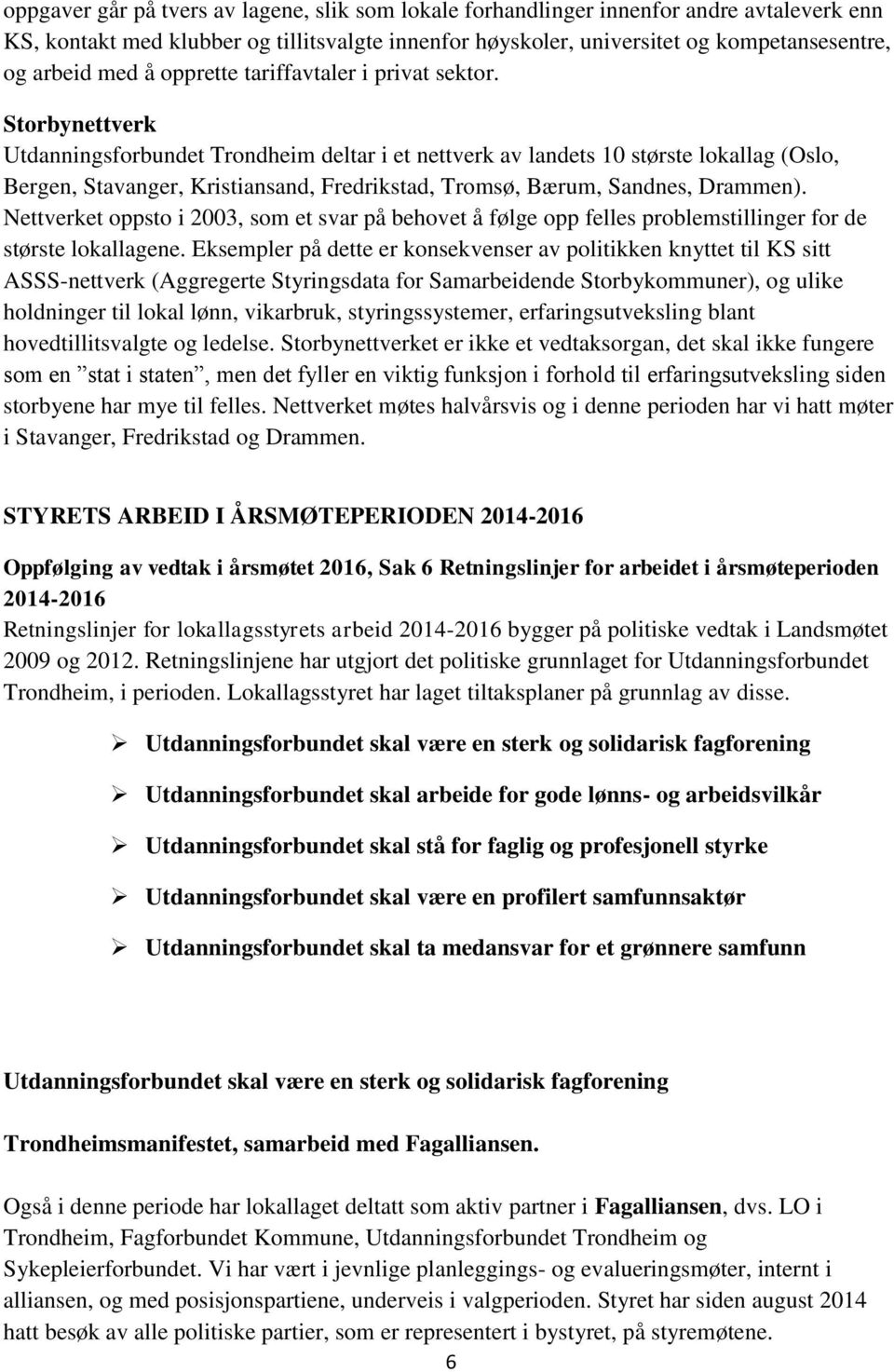 Storbynettverk Utdanningsforbundet Trondheim deltar i et nettverk av landets 10 største lokallag (Oslo, Bergen, Stavanger, Kristiansand, Fredrikstad, Tromsø, Bærum, Sandnes, Drammen).