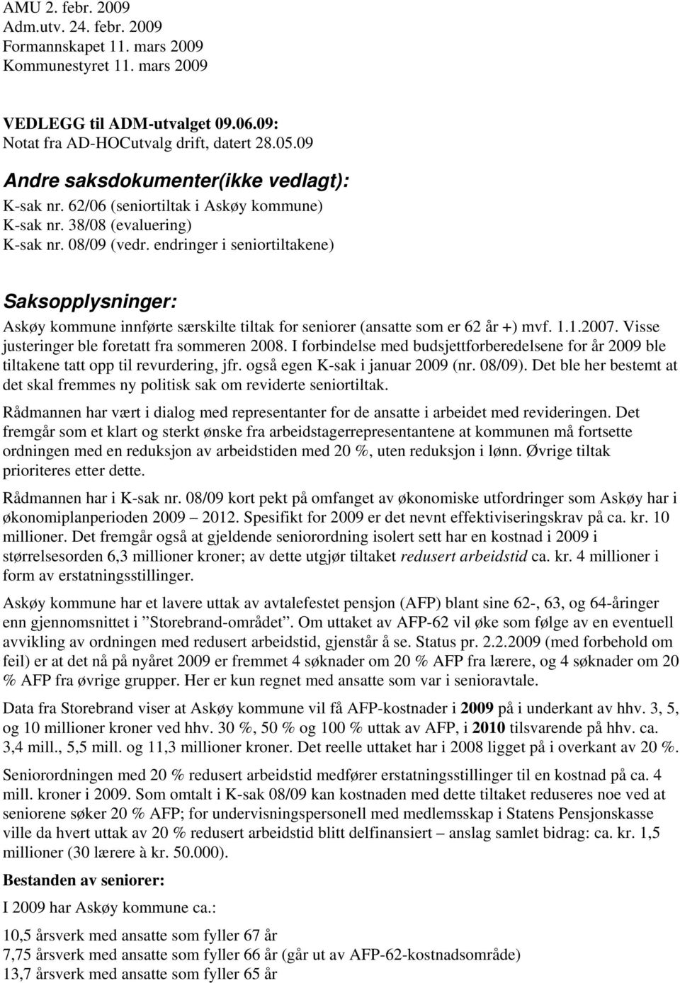 endringer i seniortiltakene) Saksopplysninger: Askøy kommune innførte særskilte tiltak for seniorer (ansatte som er 62 år +) mvf. 1.1.2007. Visse justeringer ble foretatt fra sommeren 2008.