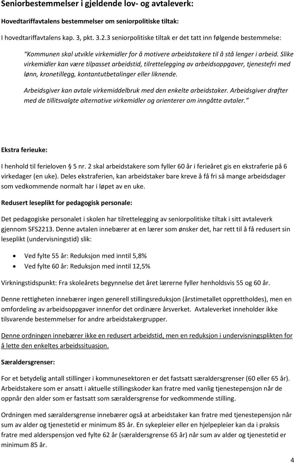 Slike virkemidler kan være tilpasset arbeidstid, tilrettelegging av arbeidsoppgaver, tjenestefri med lønn, kronetillegg, kontantutbetalinger eller liknende.