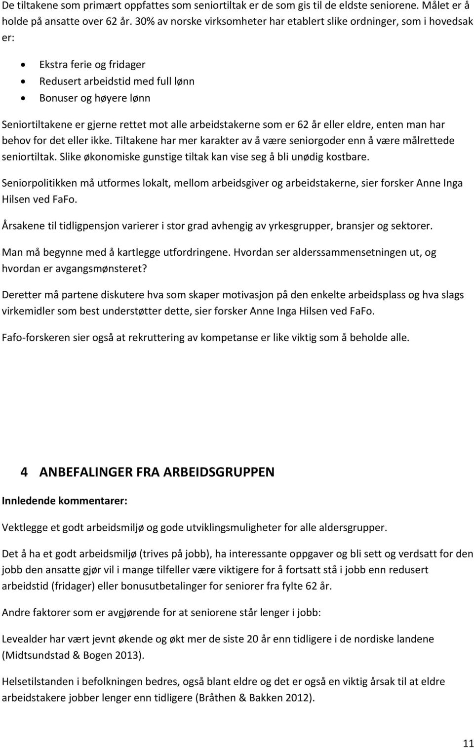 arbeidstakerne som er 62 år eller eldre, enten man har behov for det eller ikke. Tiltakene har mer karakter av å være seniorgoder enn å være målrettede seniortiltak.