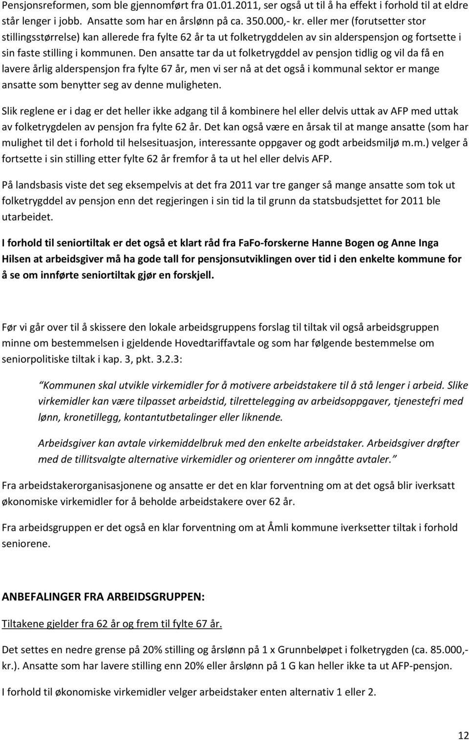 Den ansatte tar da ut folketrygddel av pensjon tidlig og vil da få en lavere årlig alderspensjon fra fylte 67 år, men vi ser nå at det også i kommunal sektor er mange ansatte som benytter seg av