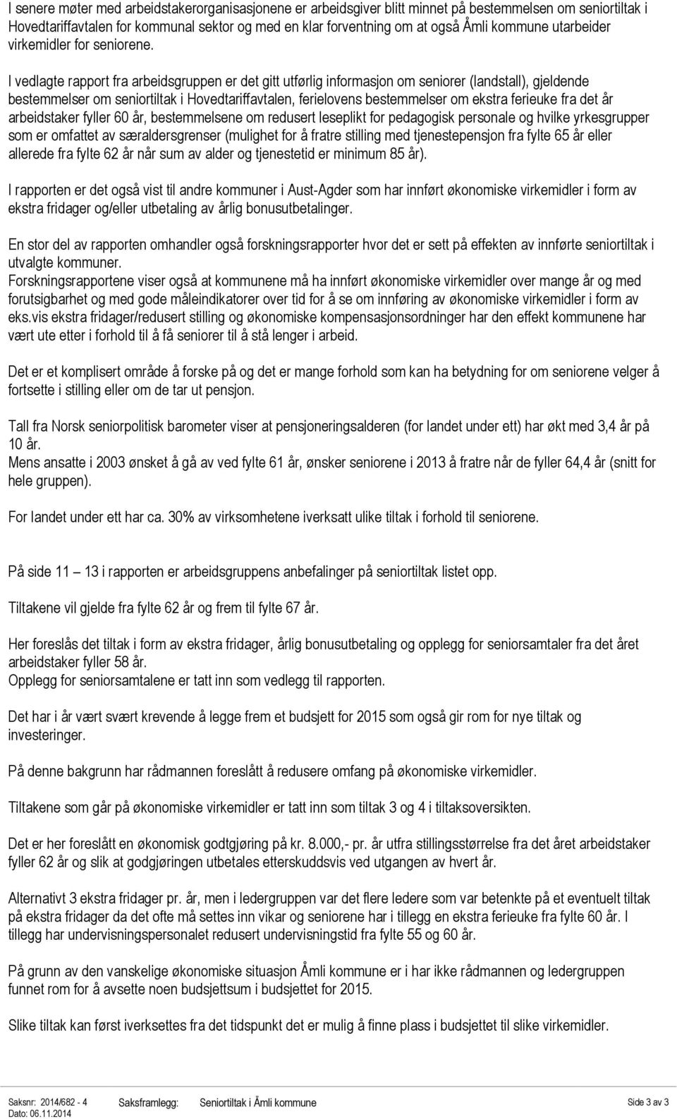 I vedlagte rapport fra arbeidsgruppen er det gitt utførlig informasjon om seniorer (landstall), gjeldende bestemmelser om seniortiltak i Hovedtariffavtalen, ferielovens bestemmelser om ekstra