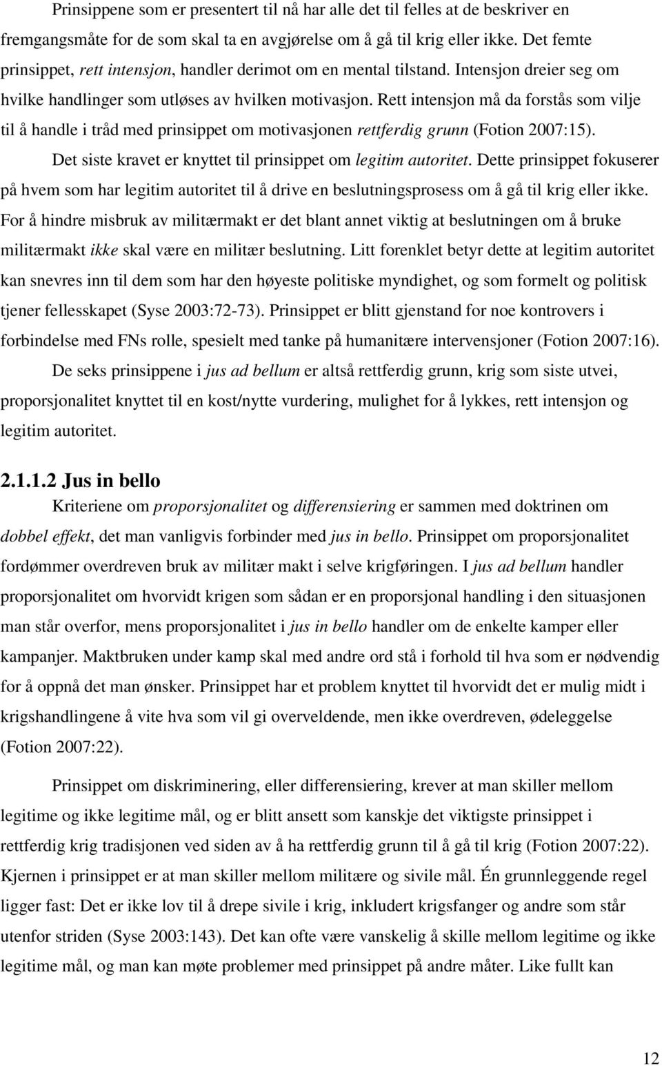 Rett intensjon må da forstås som vilje til å handle i tråd med prinsippet om motivasjonen rettferdig grunn (Fotion 2007:15). Det siste kravet er knyttet til prinsippet om legitim autoritet.