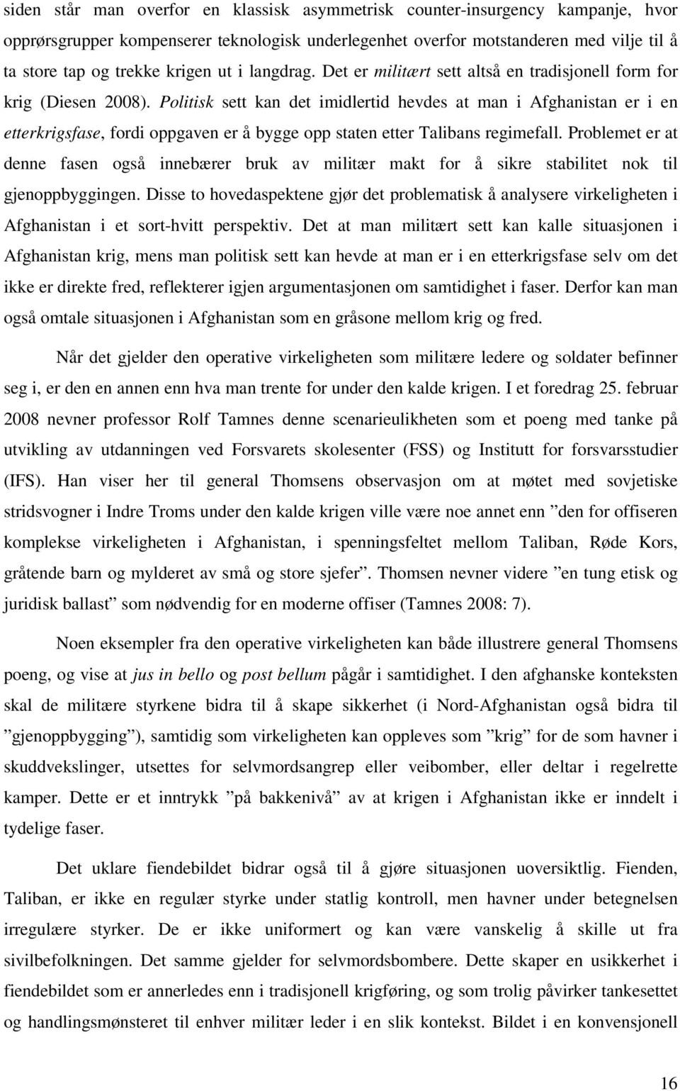 Politisk sett kan det imidlertid hevdes at man i Afghanistan er i en etterkrigsfase, fordi oppgaven er å bygge opp staten etter Talibans regimefall.