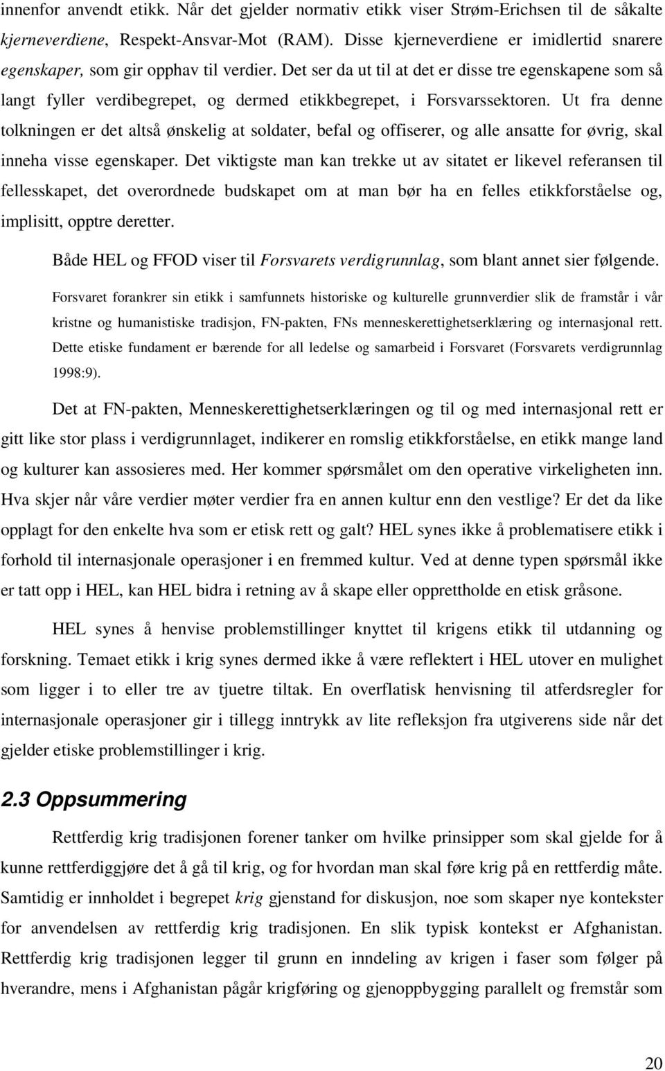 Det ser da ut til at det er disse tre egenskapene som så langt fyller verdibegrepet, og dermed etikkbegrepet, i Forsvarssektoren.