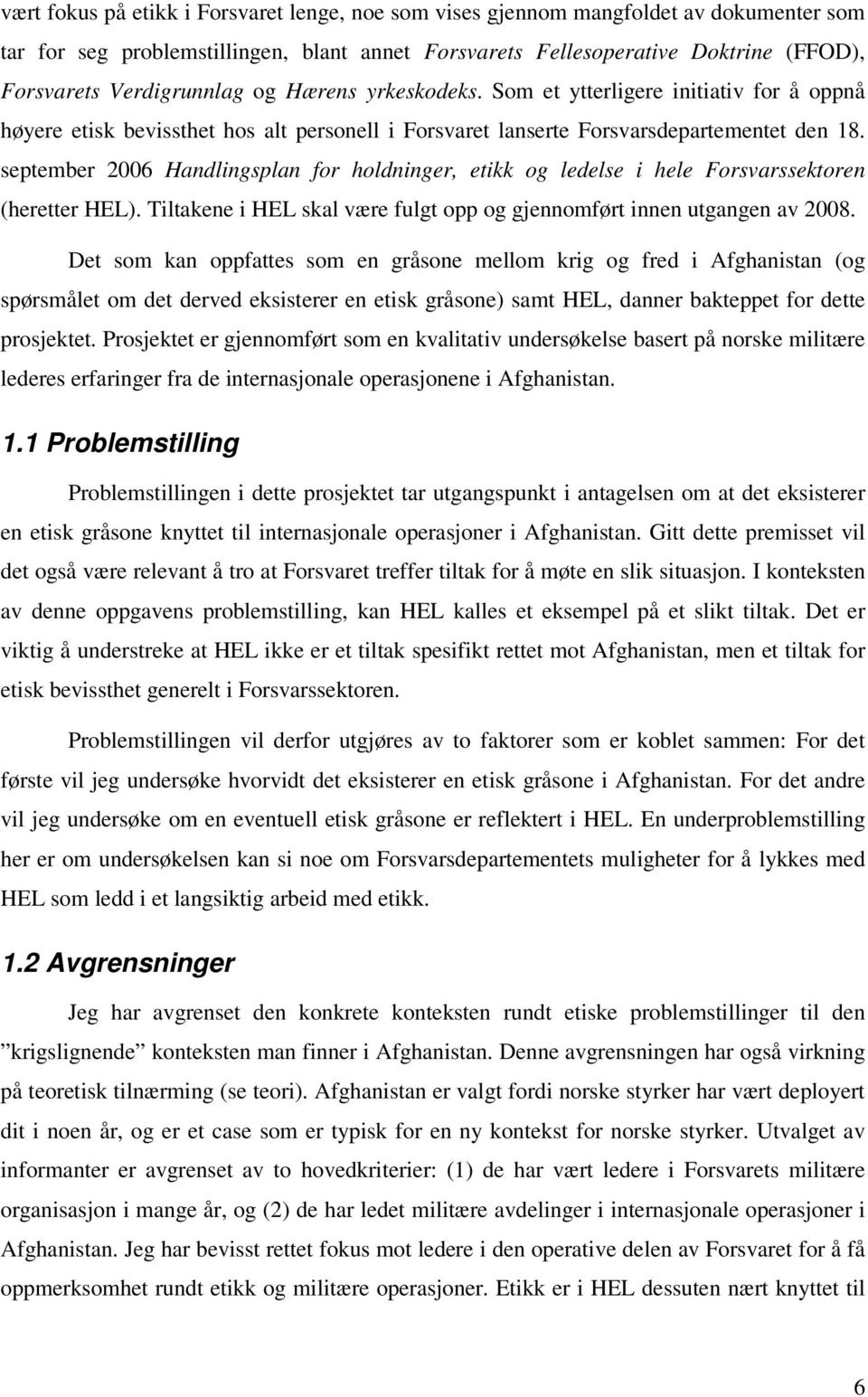 september 2006 Handlingsplan for holdninger, etikk og ledelse i hele Forsvarssektoren (heretter HEL). Tiltakene i HEL skal være fulgt opp og gjennomført innen utgangen av 2008.