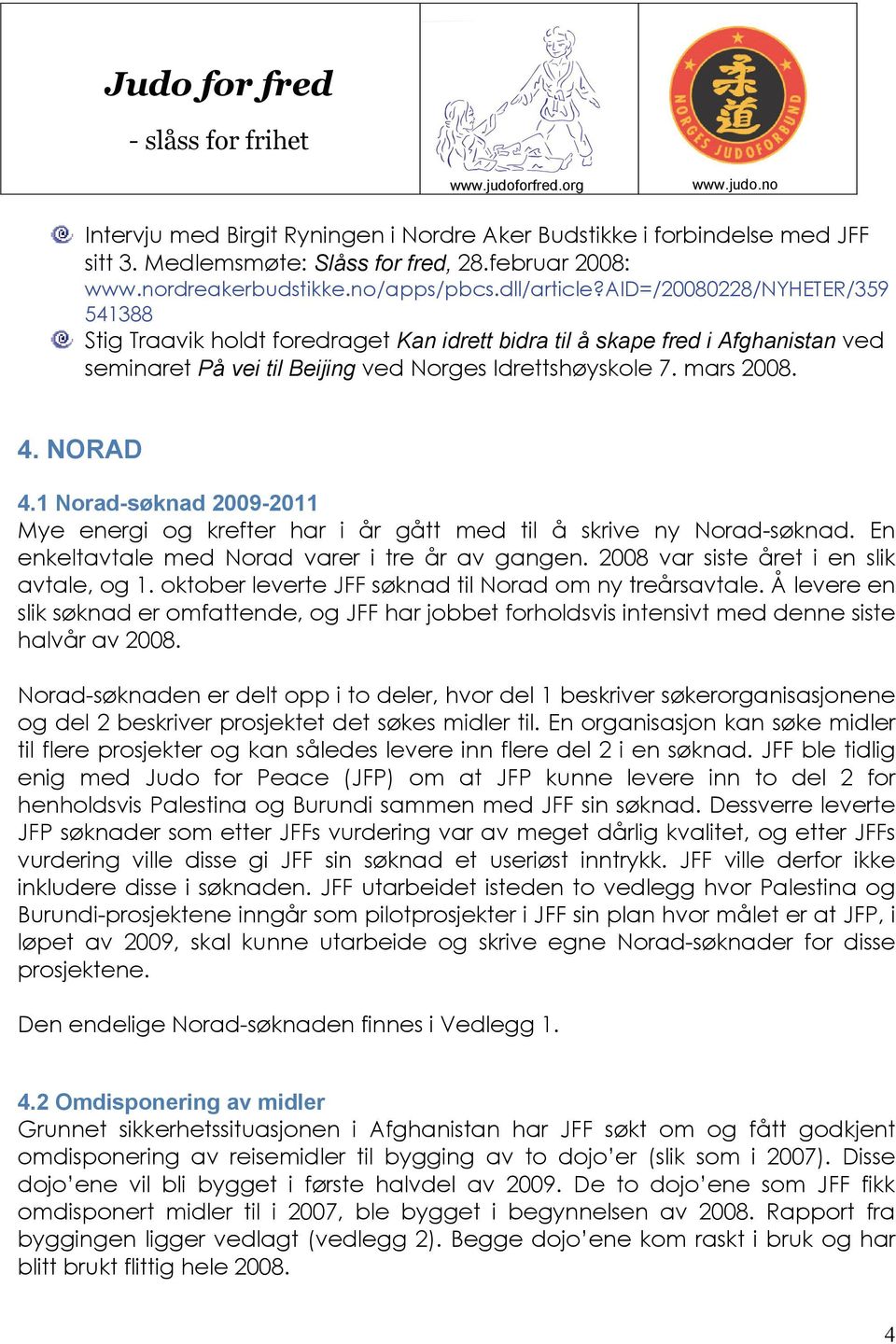 1 Norad-søknad 2009-2011 Mye energi og krefter har i år gått med til å skrive ny Norad-søknad. En enkeltavtale med Norad varer i tre år av gangen. 2008 var siste året i en slik avtale, og 1.