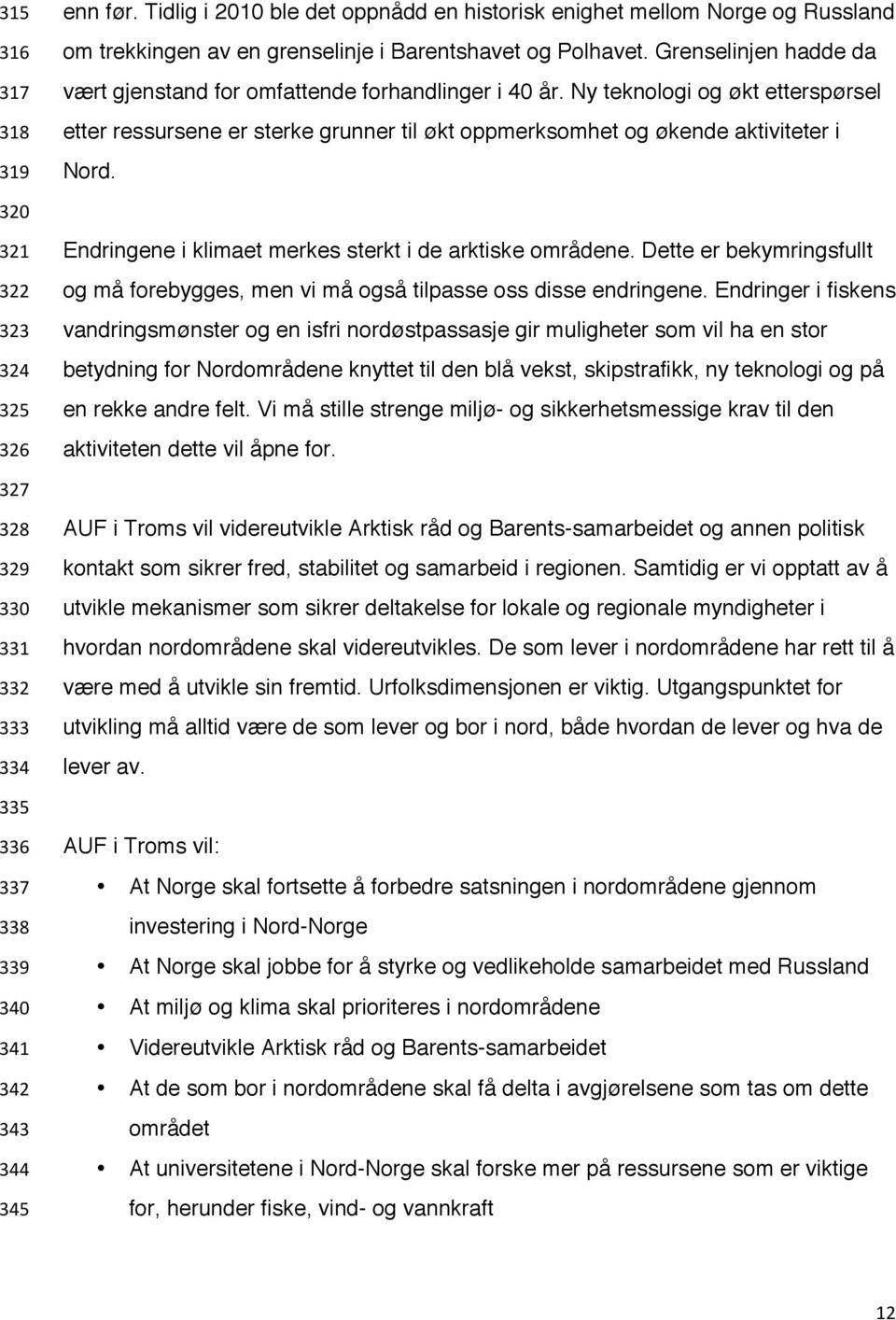 320 321 322 323 324 325 326 Endringene i klimaet merkes sterkt i de arktiske områdene. Dette er bekymringsfullt og må forebygges, men vi må også tilpasse oss disse endringene.