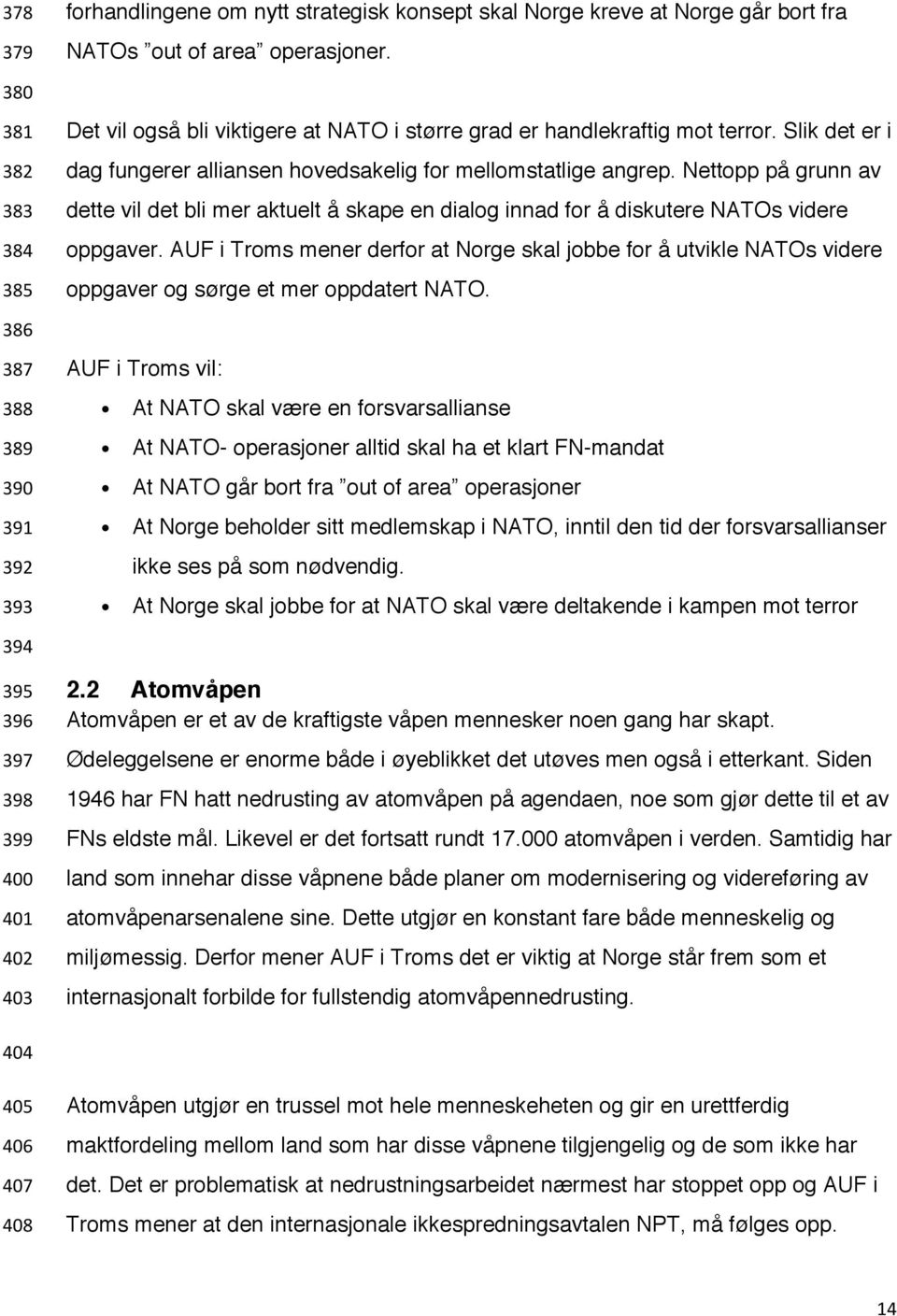 Nettopp på grunn av dette vil det bli mer aktuelt å skape en dialog innad for å diskutere NATOs videre oppgaver.