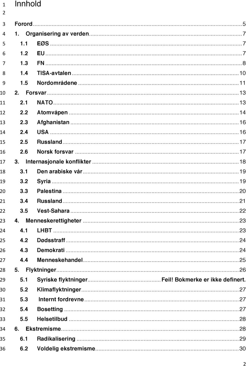 Internasjonale konflikter... 18 3.1 Den arabiske vår... 19 3.2 Syria... 19 3.3 Palestina... 20 3.4 Russland... 21 3.5 Vest-Sahara... 22 4. Menneskerettigheter... 23 4.1 LHBT... 23 4.2 Dødsstraff.