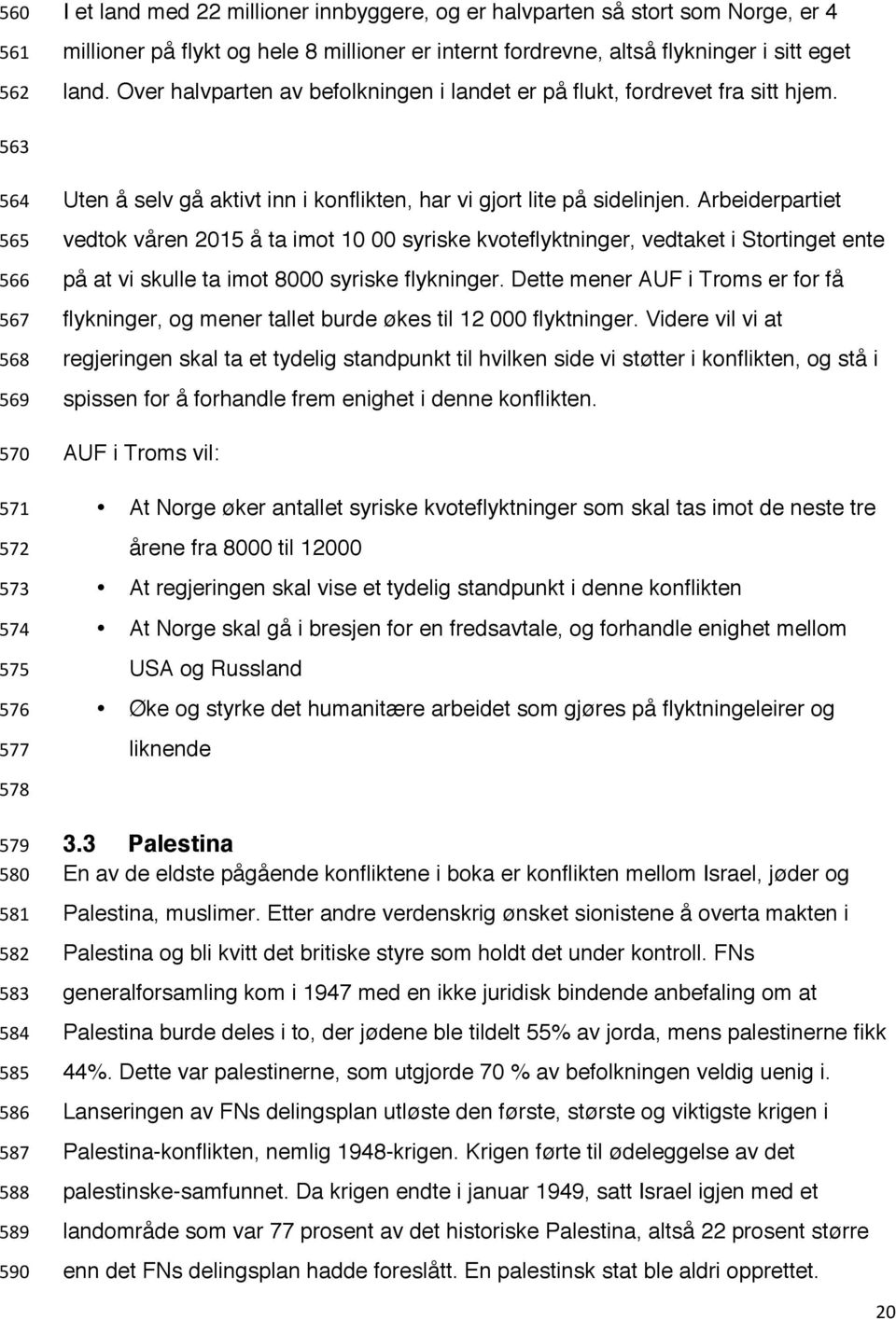 563 564 565 566 567 568 569 570 571 572 573 574 575 576 577 Uten å selv gå aktivt inn i konflikten, har vi gjort lite på sidelinjen.