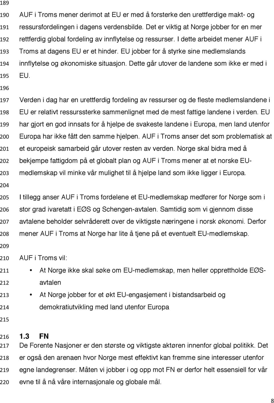 EU jobber for å styrke sine medlemslands innflytelse og økonomiske situasjon. Dette går utover de landene som ikke er med i EU.