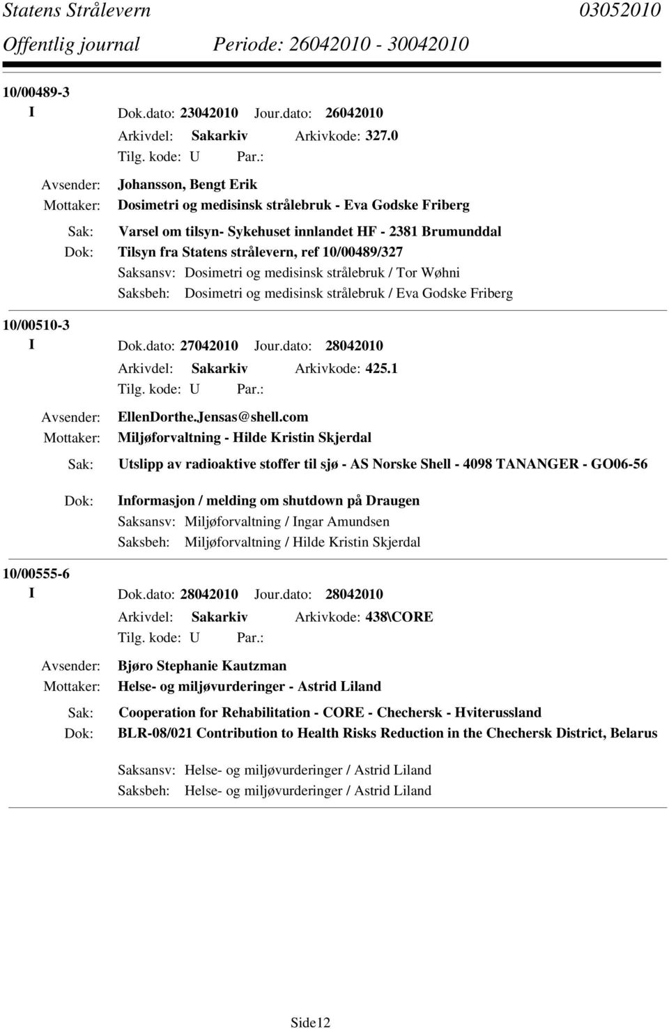 Dosimetri og medisinsk strålebruk / Eva Godske Friberg 10/00510-3 I Dok.dato: 27042010 Jour.dato: 28042010 Arkivdel: Sakarkiv Arkivkode: 425.1 EllenDorthe.Jensas@shell.