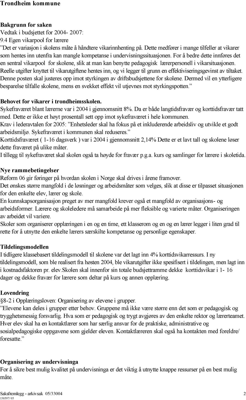 For å bedre dette innføres det en sentral vikarpool for skolene, slik at man kan benytte pedagogisk lærerpersonell i vikarsituasjonen.