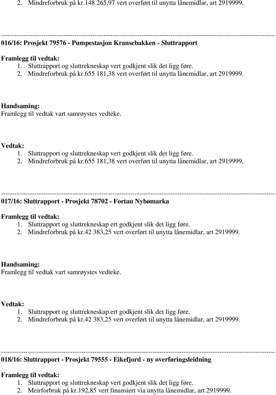 til vedtak: 1. Sluttrapport og sluttrekneskap vert godkjent slik det ligg føre. 2. Mindreforbruk på kr.655 181,38 vert overført til unytta lånemidlar, art 2919999.