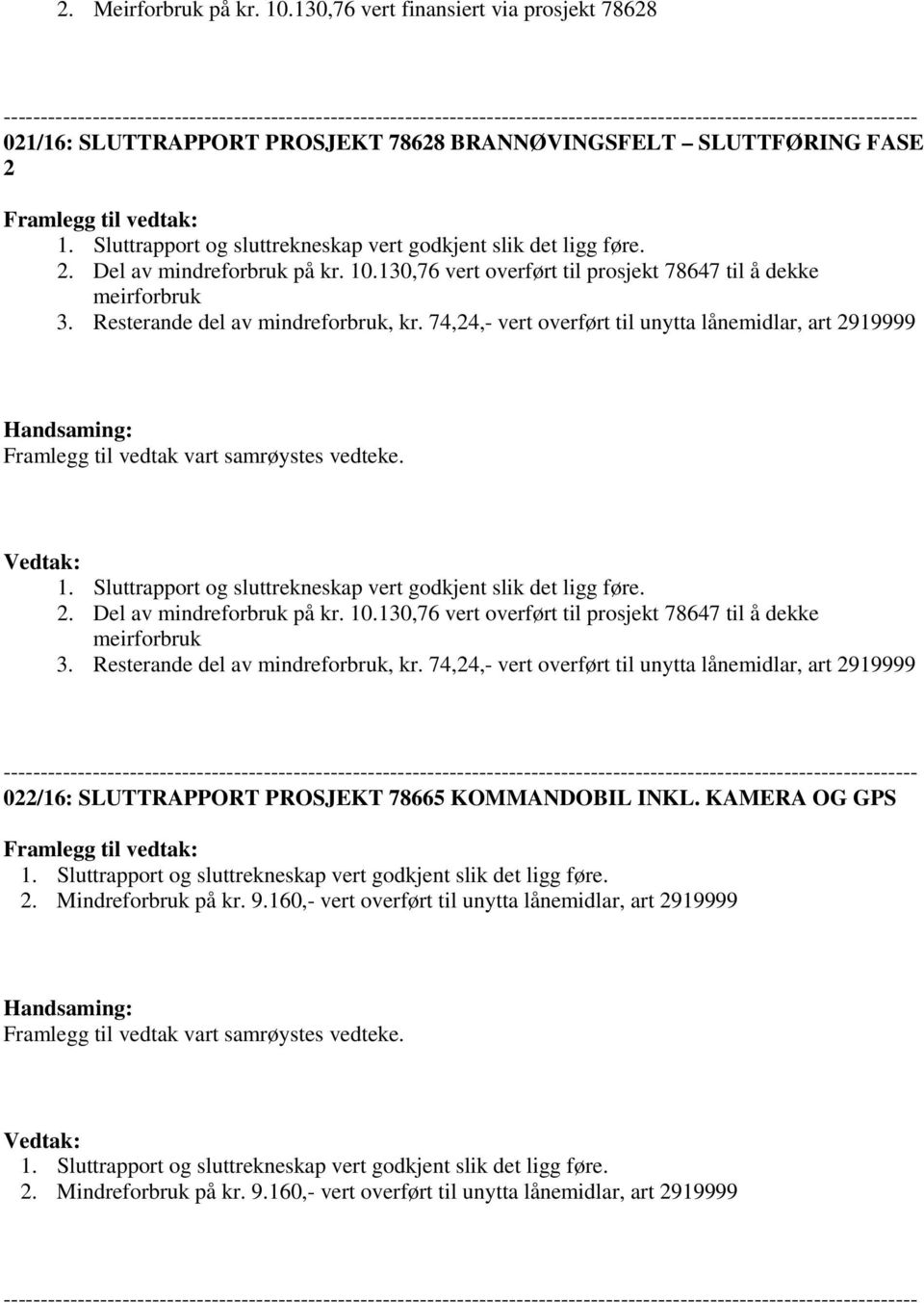 78628 BRANNØVINGSFELT SLUTTFØRING FASE 2 Framlegg til vedtak: 1. Sluttrapport og sluttrekneskap vert godkjent slik det ligg føre. 2. Del av mindreforbruk på kr. 10.