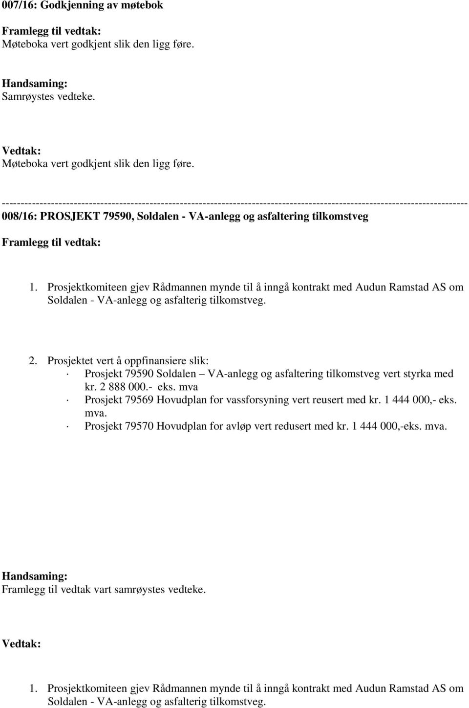 Framlegg til vedtak: 1. Prosjektkomiteen gjev Rådmannen mynde til å inngå kontrakt med Audun Ramstad AS om Soldalen - VA-anlegg og asfalterig tilkomstveg. 2.