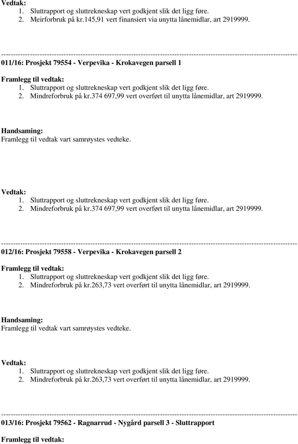 vedtak: 1. Sluttrapport og sluttrekneskap vert godkjent slik det ligg føre. 2. Mindreforbruk på kr.374 697,99 vert overført til unytta lånemidlar, art 2919999.