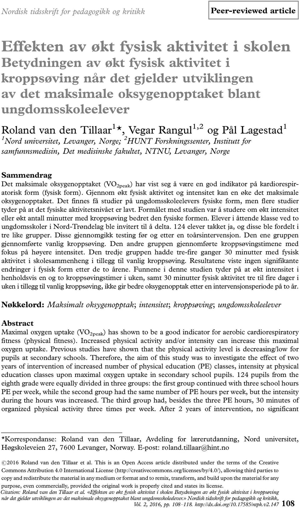 samfunnsmedisin, Det medisinske fakultet, NTNU, Levanger, Norge Sammendrag Det maksimale oksygenopptaket (VO 2peak ) har vist seg å være en god indikator på kardiorespiratorisk form (fysisk form).