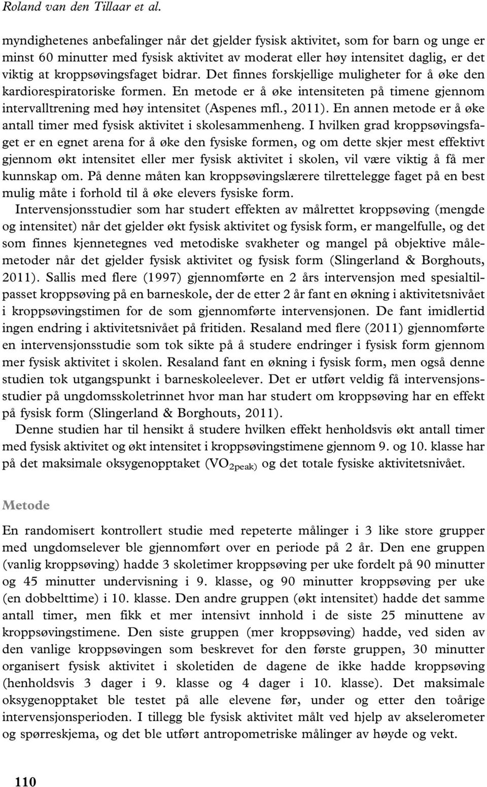 bidrar. Det finnes forskjellige muligheter for å øke den kardiorespiratoriske formen. En metode er å øke intensiteten på timene gjennom intervalltrening med høy intensitet (Aspenes mfl., 2011).