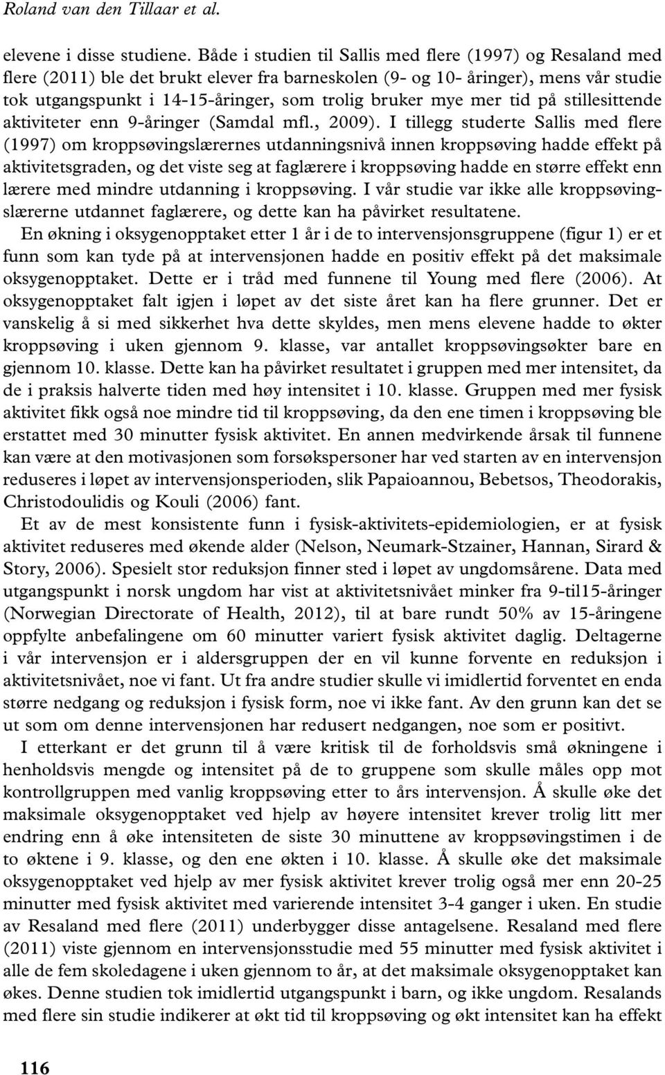 mye mer tid på stillesittende aktiviteter enn 9-åringer (Samdal mfl., 2009).