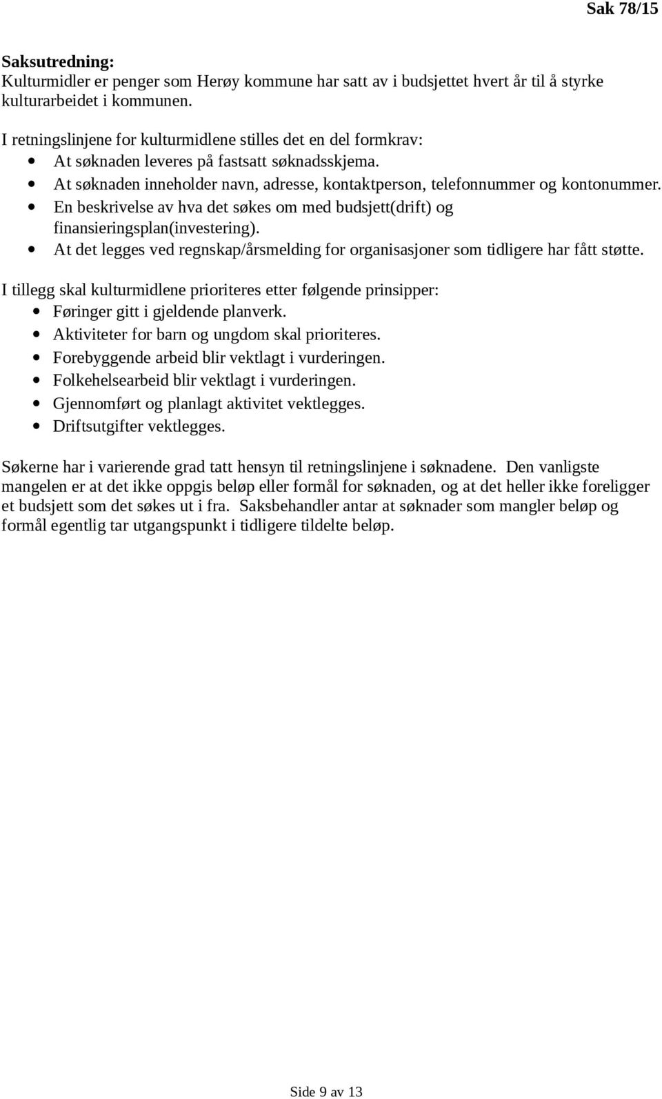 En beskrivelse av hva det søkes om med budsjett(drift) og finansieringsplan(investering). At det legges ved regnskap/årsmelding for organisasjoner som tidligere har fått støtte.