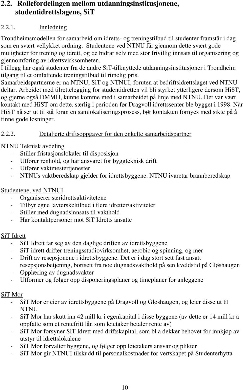 Studentene ved NTNU får gjennom dette svært gode muligheter for trening og idrett, og de bidrar selv med stor frivillig innsats til organisering og gjennomføring av idrettsvirksomheten.