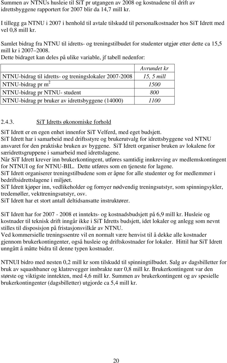 Samlet bidrag fra NTNU til idretts- og treningstilbudet for studenter utgjør etter dette ca 15,5 mill kr i 2007 2008.