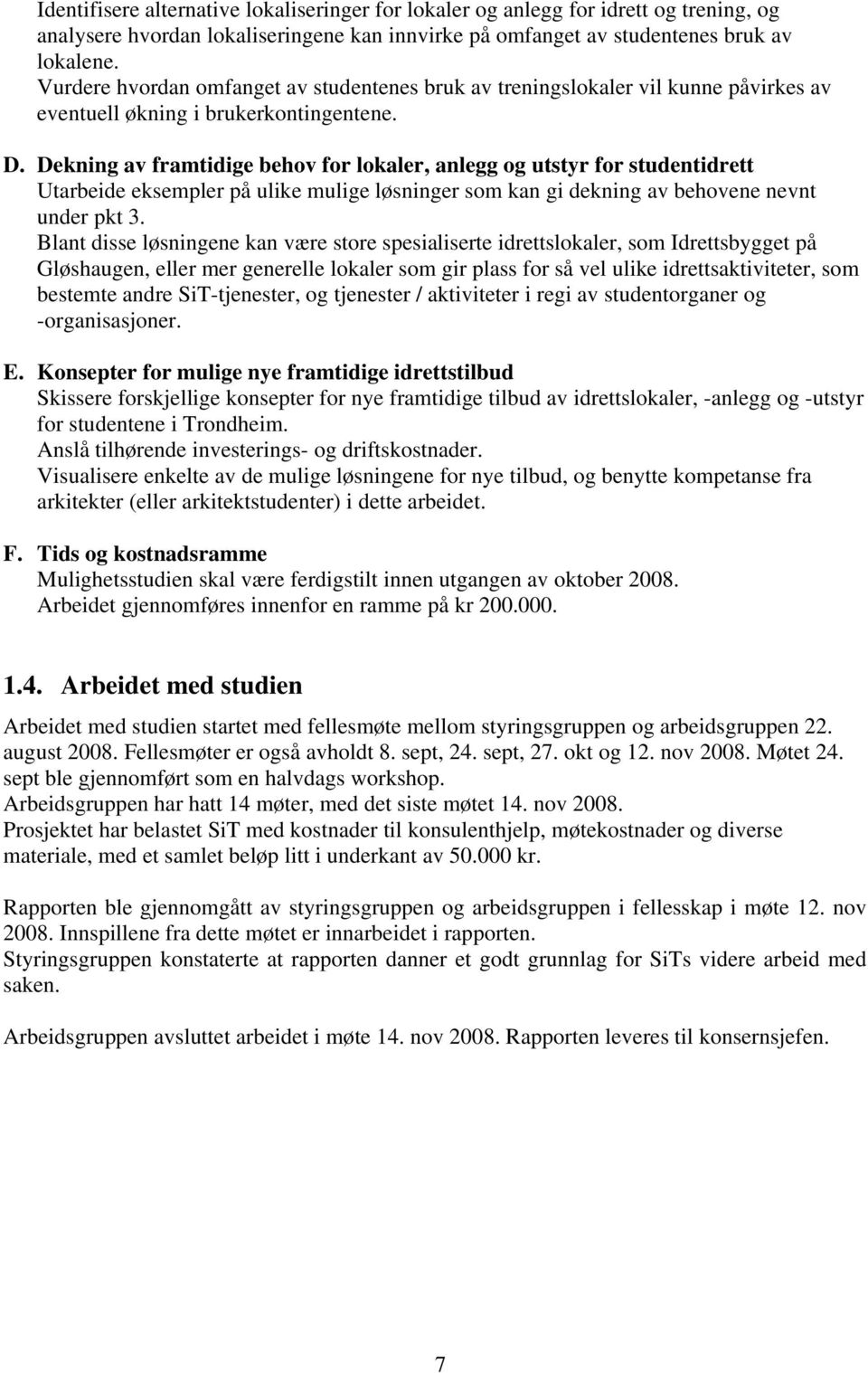 Dekning av framtidige behov for lokaler, anlegg og utstyr for studentidrett Utarbeide eksempler på ulike mulige løsninger som kan gi dekning av behovene nevnt under pkt 3.