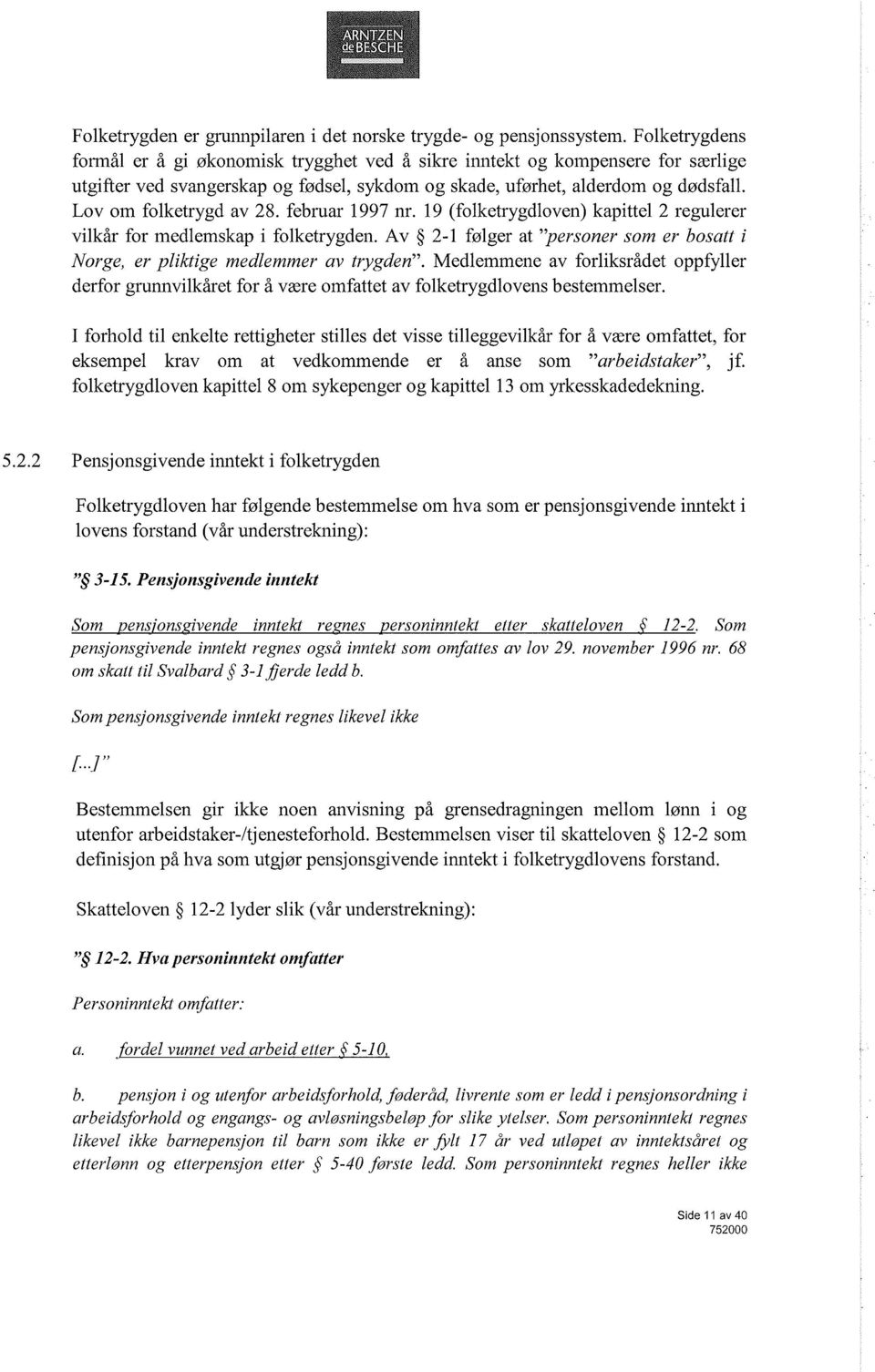 Lov om folketrygd av 28. februar 1997 nr. 19 (folketrygdloven) kapittel 2 regulerer vilkår for medlemskap i folketrygden.