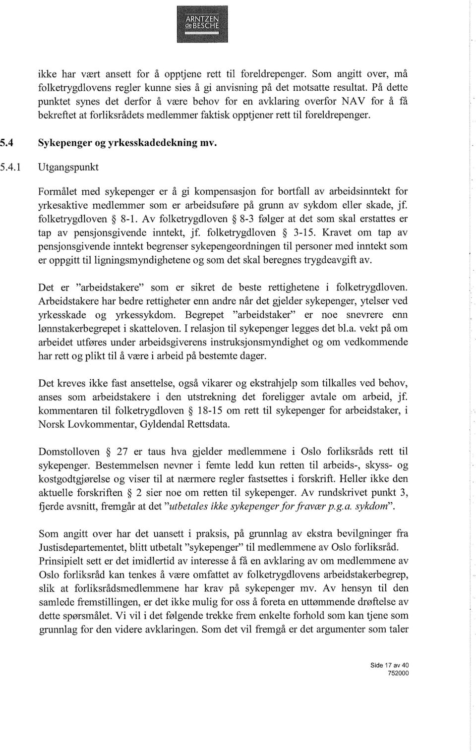 4 Sykepenger og yrkesskadedekning mv. 5.4.1 Utgangspunkt Formålet med sykepenger er å gi kompensasjon for bortfall av arbeidsinntekt for yrkesaktive medlemmer som er arbeidsuføre på grunn av sykdom eller skade, jf.