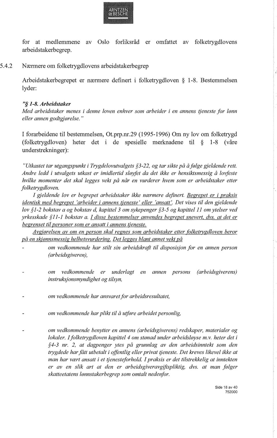 Arbeidstaker Med arbeidstaker menes i denne loven enhver som arbeider i en annens tjeneste for lønn eller annen godtgjorelse." I forarbeidene til bestemme1sen, Ot.prp.nr.