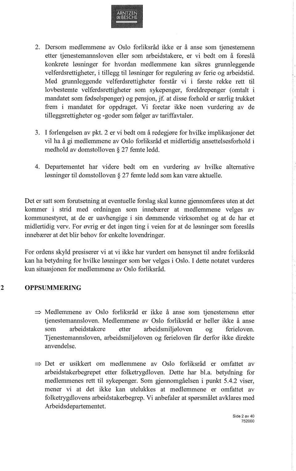 Med grunnleggende velferdsrettigheter forstår vi i første rekke rett til lovbestemte velferdsrettigheter som sykepenger, foreldrepenger (omtalt i mandatet som fødselspenger) og pensjon, jf.