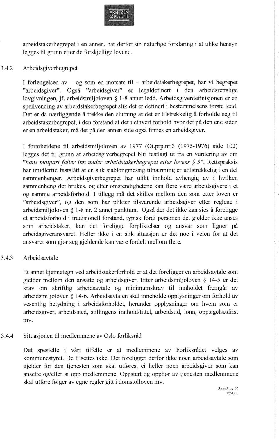 arbeidsmiljøloven 1-8 annet ledd. Arbeidsgiverdefinisjonen er en speilvending av arbeidstakerbegrepet slik det er definert i bestemmelsens første ledd.