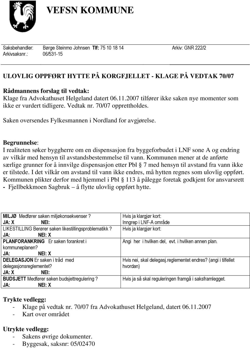 2007 tilfører ikke saken nye momenter som ikke er vurdert tidligere. Vedtak nr. 70/07 opprettholdes. Saken oversendes Fylkesmannen i Nordland for avgjørelse.