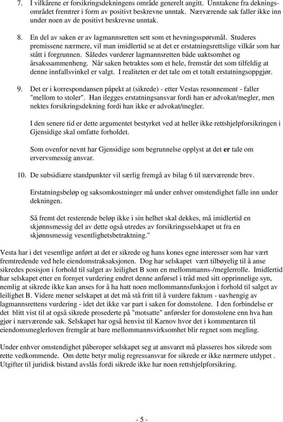 Studeres premissene nærmere, vil man imidlertid se at det er erstatningsrettslige vilkår som har stått i forgrunnen. Således vurderer lagmannsretten både uaktsomhet og årsakssammenheng.