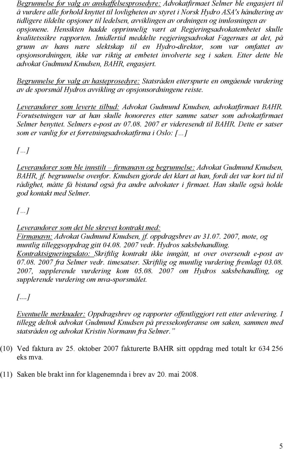 Imidlertid meddelte regjeringsadvokat Fagernæs at det, på grunn av hans nære slektskap til en Hydro-direktør, som var omfattet av opsjonsordningen, ikke var riktig at embetet involverte seg i saken.