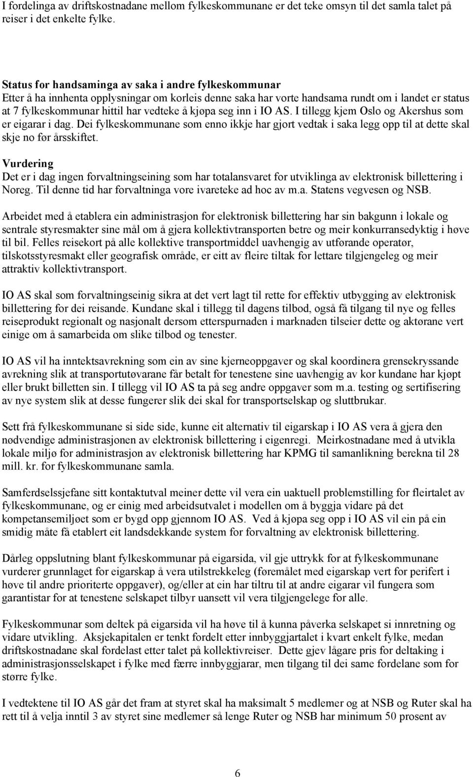 kjøpa seg inn i IO AS. I tillegg kjem Oslo og Akershus som er eigarar i dag. Dei fylkeskommunane som enno ikkje har gjort vedtak i saka legg opp til at dette skal skje no før årsskiftet.