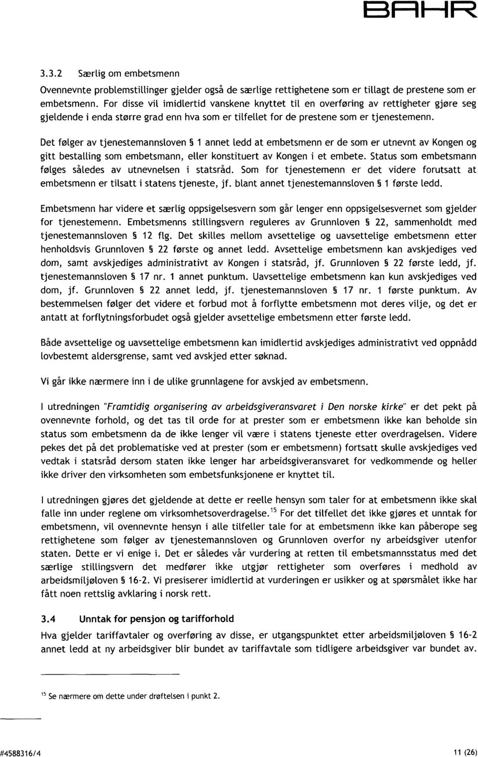 Det følger av tjenestemannstoven 1 annet ledd at embetsmenn er de som er utnevnt av Kongen og gitt bestalling som embetsmann, etter konstituert av Kongen i et embete.