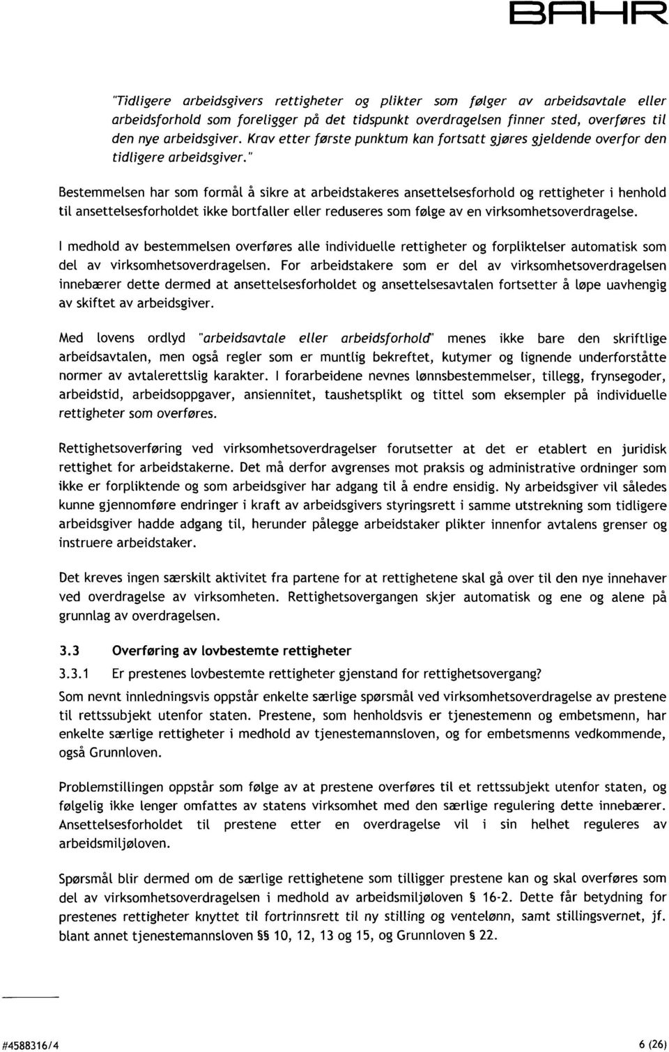 " Bestemmelsen har som formål å sikre at arbeidstakeres ansettelsesforhold og rettigheter i henhold til ansettelsesforholdet ikke bortfaller eller reduseres som følge av en virksomhetsoverdragelse.